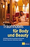 Traumhotels für Body und Beauty: 120 Wellnesshotels neu getestet und bewertet Schweiz, Österreich, Deutschland, Südtirol